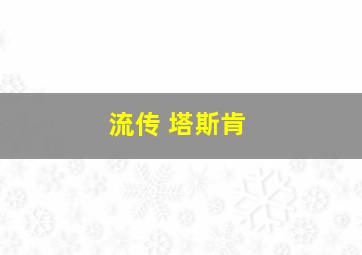 流传 塔斯肯